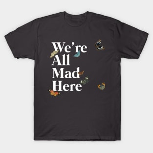 We're All Mad Here (white) T-Shirt